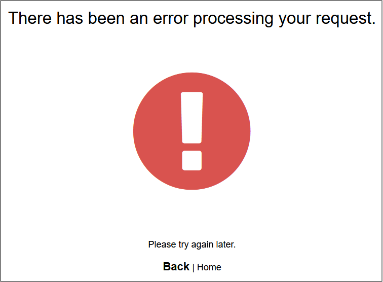 Error message that reads, "There has been an error processing your request", followed by a large red exclamation point icon. Below is text that reads, "Please try again later", and links to go back a page or to go to the home page.